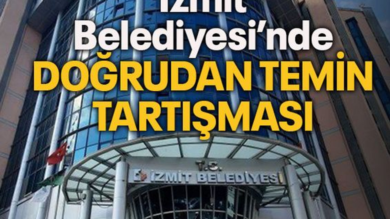 İzmit Belediyesi’nde doğrudan temin tartışması
